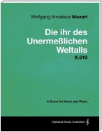 Wolfgang Amadeus Mozart - Die ihr des Unermeßlichen Weltalls - K.619 - A Score for Voice and Piano
