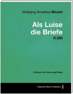 Wolfgang Amadeus Mozart - Als Luise die Briefe - K.520 - A Score for Voice and Piano