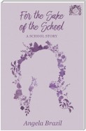 For the Sake of the School - A School Story