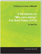 6 Variations on Mio Caro Adone by Wolfgang Amadeus Mozart for Solo Piano (1773) K.180/173c