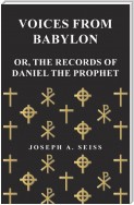Voices from Babylon - Or, The Records of Daniel the Prophet