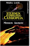 Sternenkommando Cassiopeia 1 - Mission Akision (Science Fiction Abenteuer)