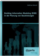 Building Information Modeling (BIM) in der Planung von Bauleistungen