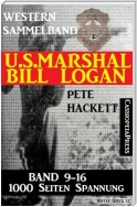 U.S. Marshal Bill Logan - Band 9 - 16 (Western Sammelband - 1000 Seiten Spannung)