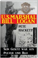 U.S. Marshal Bill Logan 16: Sein Gesetz war aus Pulver und Blei