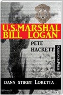 U.S. Marshal Bill Logan, Band 23: ...dann stirbt Loretta