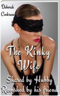 The Kinky Wife: Shared By Hubby, Ravished By His Friend