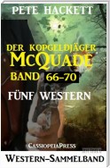 Der Kopfgeldjäger McQuade, Band 66-70: Fünf Western