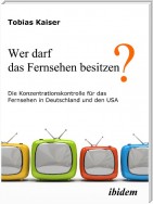 Wer darf das Fernsehen besitzen? Die Konzentrationskontrolle für das Fernsehen in Deutschland und den USA
