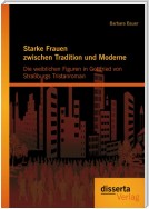 Starke Frauen zwischen Tradition und Moderne: Die weiblichen Figuren in Gottfried von Straßburgs Tristanroman