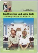 Ein Dresdner und seine Heimat. Autobiografisches 1936 bis 2012.