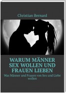 Warum Männer Sex wollen und Frauen lieben. Was Männer und Frauen von Sex und Liebe wollen