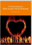 How to get rid of jealousy. Psychologist’s advice