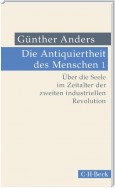 Die Antiquiertheit des Menschen Bd. I: Über die Seele im Zeitalter der zweiten industriellen Revolution