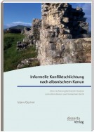 Informelle Konfliktschlichtung nach albanischem Kanun. Eine rechtsvergleichende Analyse zum alten Kanun und modernen Recht