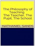 The Philosophy of Teaching -  The Teacher, The Pupil, The School