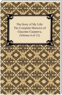 The Story of My Life (The Complete Memoirs of Giacomo Casanova, Volume 6 of 12)