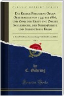 Die Kriege Preußens Gegen Oesterreich von 1740 bis 1866, und Zwar der Erste und Zweite Schlesische, der Siebenjährige und Siebentägige Krieg