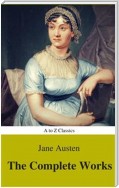 The Complete Works of Jane Austen (Best Navigation, Active TOC) (A to Z Classics)