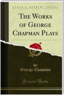 The Works of George Chapman Plays