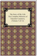 The Story of My Life (The Complete Memoirs of Giacomo Casanova, Volume 5 of 12)