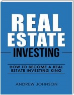 Real Estate Investing:  How to Become a Real Estate Investing King