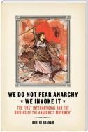 We Do Not Fear Anarchy?We Invoke It