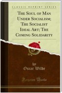 The Soul of Man Under Socialism; The Socialist Ideal Art; The Coming Solidarity