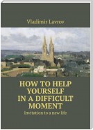 How to help yourself in a difficult moment. Invitation to a new life