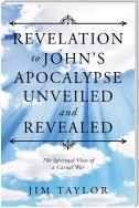 Revelation to John’S Apocalypse Unveiled and Revealed