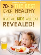 Kids Recipes Books: 70 Of The Best Ever Breakfast Recipes That All Kids Will Eat.....Revealed!