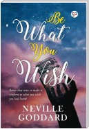 Be What You Wish by Neville Goddard