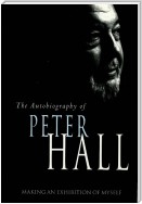 Making an Exhibition of Myself: the autobiography of Peter Hall