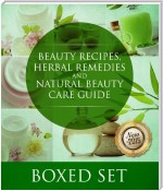 Beauty Recipes, Herbal Remedies and Natural Beauty Care Guide: 3 Books In 1 Boxed Set