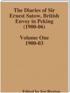 The Diaries of Sir Ernest Satow, British Envoy in Peking (1900-06) - Volume One