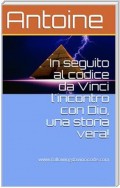 In seguito al codice da Vinci l'incontro con Dio, una storia vera!