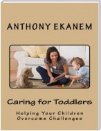 Caring for Toddlers: Helping Your Children Overcome Challenges