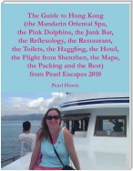 The Guide to Hong Kong (the Mandarin Oriental Spa, the Pink Dolphins, the Junk Bar, the Reflexology, the Restaurant, the Toilets, the Haggling, the Hotel, the Flight from Shenzhen, the Maps, the Packing and the Rest) from Pearl Escapes 2010