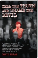 Tell the Truth and Shame the Devil - Alan Morris abused me and dozens of my classmates. This is the true story of how we brought him to justice.