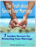 The Truth About Saving Your Marriage: 7 Insider Secrets for Protecting Your Marriage