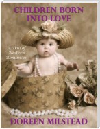 Children Born Into Love:  A Trio of Western Romances