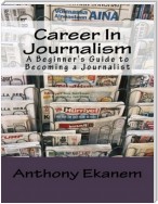 Career In Journalism: A Beginner’s Guide to Becoming a Journalist