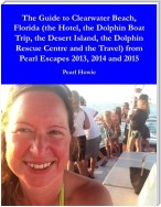 The Guide to Clearwater Beach, Florida (the Hotel, the Dolphin Boat Trip, the Desert Island, the Dolphin Rescue Centre and the Travel) from Pearl Escapes 2013, 2014 and 2015