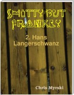 Shitty But Frankly — 2. Hans Langerschwanz