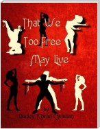 That We Too Free May Live