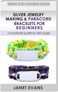 Silver Jewelry Making & Paracord Bracelets For Beginners : A Complete & Step by Step Guide