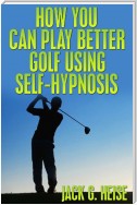 How You Can Play Better Golf Using Self-Hypnosis