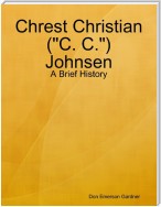 Chrest Christian ("C. C.") Johnsen - A Brief History