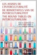 Les assises de l'interculturalité / De Rondetafels van de Interculturaliteit / The Round Tables on Interculturalism