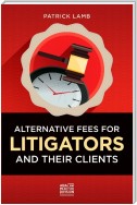 Alternative Fees for Litigators and Their Clients